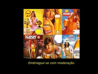 Embriague-se com moderação.
 