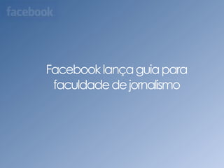Facebook lança guia para faculdade de jornalismo