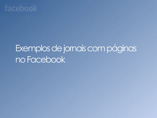 Exemplos de jornais com páginas no Facebook