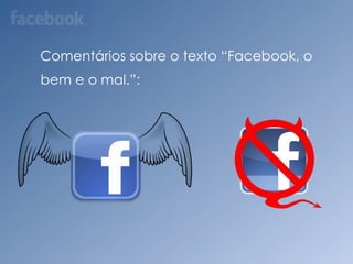 Comentáriossobre o texto “Facebook, o bem e o mal.”: