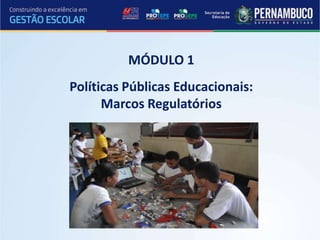 MÓDULO 1
Políticas Públicas Educacionais:
      Marcos Regulatórios
 