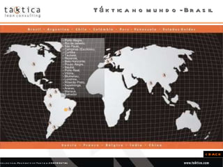 Táktica no mundo - Brasil < BACK - Porto Alegre,  - Rio de Janeiro,  - São Paulo,  - Campinas (Escritório),  - Curitiba - Taubaté,  - Rezende,  - Belo Horizonte,  - Pouso Alegre,  - Itajubá, - Porto Real,  - Vitória,  - Blumenau,  - Londrina,  - Ribeirão Preto,  - Itapetininga,  - Araras,  - Manaus,  - Salvador 