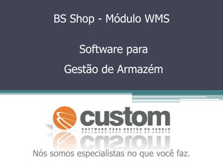 BS Shop - Módulo WMS
Software para
Gestão de Armazém
Nós somos especialistas no que você faz.
 