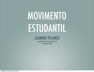 MOVIMENTO
ESTUDANTIL
LEANDRO PICANÇO
VICE-PRESIDENTE DO DCE MAIO DE 68
FACULDADE FUCAPI
quarta-feira, 29 de fevereiro de 2012
 