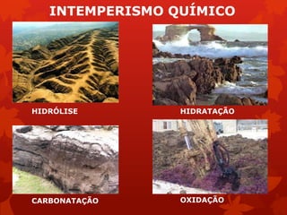 INTEMPERISMO QUÍMICO
HIDRÓLISE HIDRATAÇÃO
CARBONATAÇÃO OXIDAÇÃO
 