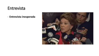 Entrevista
- Entrevista inesperada
 