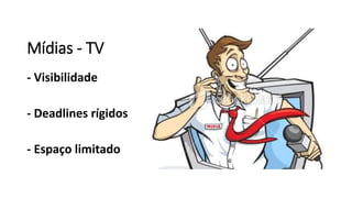 Mídias - TV
- Visibilidade
- Deadlines rígidos
- Espaço limitado
 
