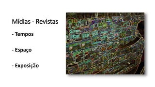 Mídias - Revistas
- Tempos
- Espaço
- Exposição
 