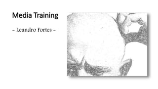 Media Training
- Leandro Fortes -
 