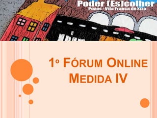 1º Fórum Online Medida IV 