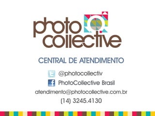 CENTRAL DE ATENDIMENTO
        @photocollectiv
        PhotoCollective Brasil
atendimento@photocollective.com.br
         (14) 3245.4130
 