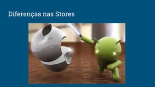Diferenças nas Stores
 