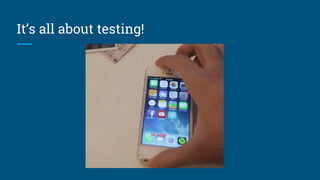 It’s all about testing!
 