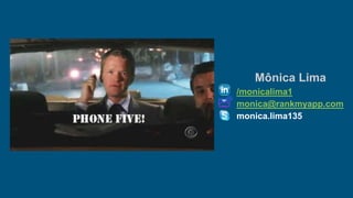 Mônica Lima
/monicalima1
monica@rankmyapp.com
monica.lima135
 