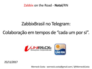 Werneck Costa - werneck.costa@gmail.com / @WerneckCosta
ZabbixBrasil no Telegram:
Zabbix on the Road - Natal/RN
Colaboração em tempos de “cada um por si”.
25/11/2017
 