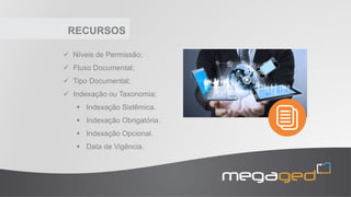 RECURSOS
 Níveis de Permissão;
 Fluxo Documental;
 Tipo Documental;
 Indexação ou Taxonomia;
 Indexação Sistêmica.
 Indexação Obrigatória.
 Indexação Opcional.
 Data de Vigência.
 