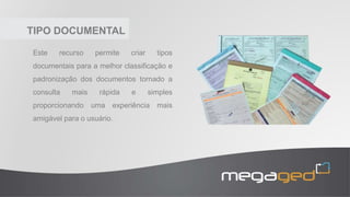 TIPO DOCUMENTAL
Este recurso permite criar tipos
documentais para a melhor classificação e
padronização dos documentos tornado a
consulta mais rápida e simples
proporcionando uma experiência mais
amigável para o usuário.
 