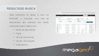 RESULTADO BUSCA
Ápós selecionar os dados e cicar em
BUSCAR, é mostrado uma lista de
documentos que atendem aos dados
mostrando alguns dados com:
 Nome do documento;
 Pasta;
 Tipo do Documento;
 Cliente / Fornecedor;
 Indexadores;
 