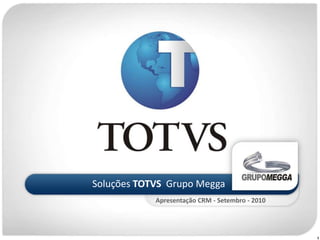 Soluções TOTVS  Grupo Megga Apresentação CRM - Setembro - 2010 1 