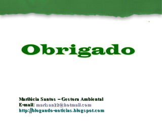 Marilúcia Santos – Gestora Ambiental E-mail:  [email_address] http://blogando-noticias.blogspot.com 