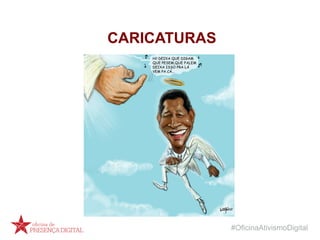 #OficinaAtivismoDigital
CARICATURAS
 