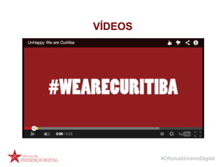#OficinaAtivismoDigital
VÍDEOS
 
