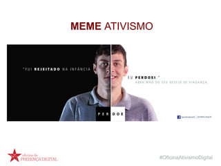 #OficinaAtivismoDigital
MEME ATIVISMO
 