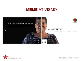 #OficinaAtivismoDigital
MEME ATIVISMO
 