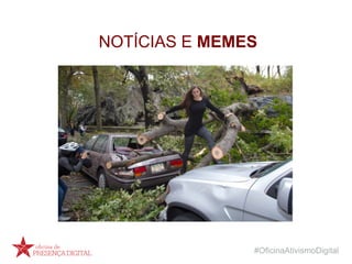 #OficinaAtivismoDigital
NOTÍCIAS E MEMES
 