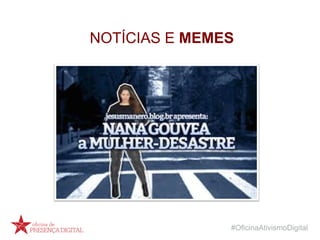 #OficinaAtivismoDigital
NOTÍCIAS E MEMES
 