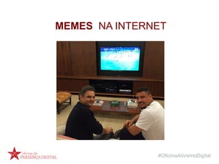 #OficinaAtivismoDigital
MEMES NA INTERNET
 