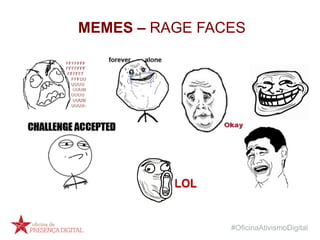 #OficinaAtivismoDigital
MEMES – RAGE FACES
 