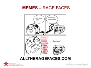 #OficinaAtivismoDigital
MEMES – RAGE FACES
ALLTHERAGEFACES.COM
 