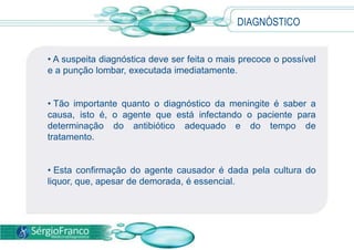 DIAGNÓSTICO A suspeita diagnóstica deve ser feita o mais precoce o possível e a punção lombar, executada imediatamente. 