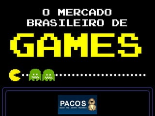 O MERCADO
BRASILEIRO DE

GAMES

 