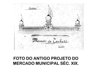 FOTO DO ANTIGO PROJETO DO MERCADO MUNICIPAL SÉC. XIX.