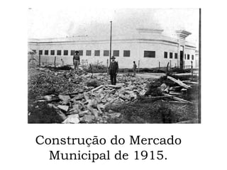Construção do Mercado Municipal de 1915.