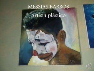 MESSIAS BARROS
Artista plástico
 