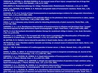 TEREGUN, M., OZTURK, S., SELMAN-PAKOGLU, N. An unusual cause of burn injury: unsupervised use of drugs that contain psoralens. J. Burn. Care Rehabil., v.20, p.2-5, 1999. ROELANDTS, R. Photo(chemo)therapy for vitiligo. Photodermatol. Photoimmunol. Photomed., v.19, p.1-4, 2003. SCOTT, B.R.; PATHAK, M. A.; MOHN, G. R. Molecular and genetic basis of furocoumarin reactions. Mutat. Res., v.39, p.29-74, 1976. DIAWARA, M. M. et al.  Toxicity of linear furanocoumarins to spodopteraexigua-evidence for antagonistic interactions.  J. Chem. Ecol., v.19, p.2473-2484, 1993. TRUMBLE, J. T. et al. Seasonal patterns and pesticidal effects on the phototoxic linear furanocoumarins in celery,  Apium graveolens  L. J. Agric. Food Chem., v.40, p.1501-1506, 1992. OJALA, T. et al.  A bioassay using  Artemia salina  for detecting phototoxicity of plant coumarins. Planta Med., v.65, p.715-718, 1999. CARDOSO, C. A. L. et al.  Simultaneous determination of furanocoumarins in infusions and decoctions from “carapiá” ( Dorstenia  species) by high-performance liquid chromatography. J. Agric. Food Chem., v.50, p.1465-1469, 2002. NATTA, R. et al.  Narrowband ultraviolet B radiation therapy for recalcitrant vitiligo in Asians. J. Am. Acad.  Dermatol., v.49, n.3, p.473-476. NIJSTEN T. E. C.; STERN, R. S. The increased risk of skin cancer is persistent after discontinuation of Psoralen plus Ultraviolet A: A cohort study.  J. Invest. Dermatol., v.121, n2, p.252-258, 2003. AL-QATTAN, M. M. Pediatric burns induced by psoralens in Saudi Arabia. Burns, v.26, p.653-655, 2000. NETTELBLAD, H. et al. Psoralens used for cosmetic sun tanning: an unusual cause of extensive burn injury. Burns, v.22, n.8, p.633-635, 1996. WANG, L. TSO, M. Determination of 5-methoxypsoralen in human serum. J. Pharm. Biomed. Anal., v.30, p.539-600, 2002. KADDU, S.; KERL, H.; WOLF, P. Accidental bullous phototoxic reactions to bergamot aromatherapy oil. Journal of the American Academy of Dermatology, v.45, n.3, p.458-461, 2001. CARDOSO, C. A. L.; VILEGAS, W.; HONDA, N. K. Rapid determination of furanocoumarins in creams and pomades using SPE and CG. J. Pharm. Biomed. Anal., v. 22, p.203-214, 2000. CARDOSO, C. A. L.; HONDA, N. K.; BARISON, A. Simple and rapid determination of psoralens in topic solutions using liquid chromatography. J. Pharm. Biomed. Anal., v27, p.217-224, 2002. CARDOSO, C. A. L.; VILEGAS, W.; HONDA, N. K. Quantitative determination of furocoumarins in samples of “carapiá” by capillary gas chromatography. Chromatographia. v.50, n.1/2, p.11-14, 1999. CARDOSO, C. A. L.; VILEGAS, W.; HONDA, N. K. Quantitative determinations of furanocoumarins and identification of other chemicals constituints of rhizomes and leaves from  Dorstenia tubicina  and commercial samples. South. Bras. J. Chem., v.7, p.51-60, 1999. 