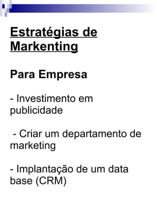 Estratégias de Markenting Para Empresa - Investimento em publicidade  - Criar um departamento de marketing - Implantação de um data base (CRM) 