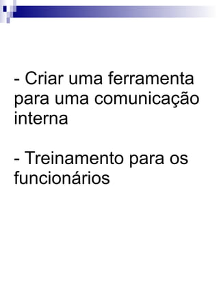 Criar uma ferramenta para uma comunicação interna  - Treinamento para os funcionários 
