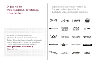 Estamos constantemente nos
atualizando com as mais renomadas
fontes do design internacional e fechando
parcerias com empresas que trabalham
com a mesma filosofia que a nossa:
bom gosto com praticidade e
segurança.
 