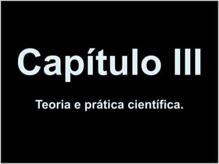 Capítulo IIITeoria e prática científica.