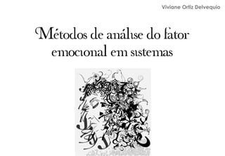 Viviane Ortiz Delvequio




Metodos de analise do fator
 ´           ´
 emocional em sistemas
 