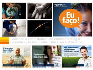 Conceito e consistência, do endomarketing à comunicação em massa. Isso é ser full service. 