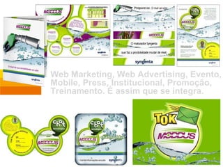 Web Marketing, Web Advertising, Evento, Mobile, Press, Institucional, Promoção, Treinamento. É assim que se integra. 