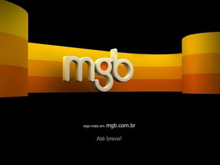 veja mais em  mgb.com.br Até breve! 