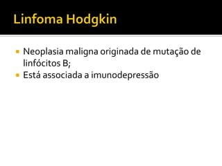  Neoplasia maligna originada de mutação de
linfócitos B;
 Está associada a imunodepressão
 