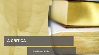 À CRÍTICA
Por Michael Apple
 