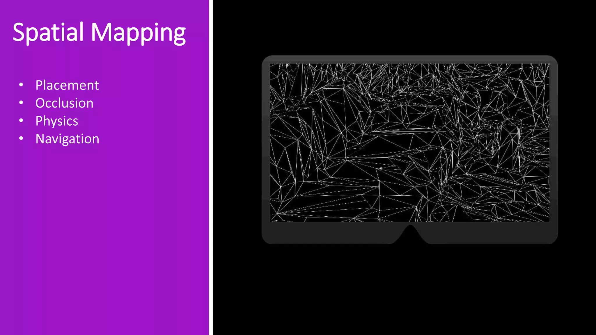 Spatial Mapping
• Placement
• Occlusion
• Physics
• Navigation
 